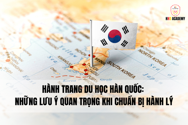 [2025] Hành trang du học Hàn Quốc: Những lưu ý quan trọng khi chuẩn bị hành lý