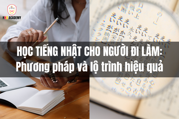 Phương pháp và lộ trình hiệu quả học tiếng Nhật cho người đi làm