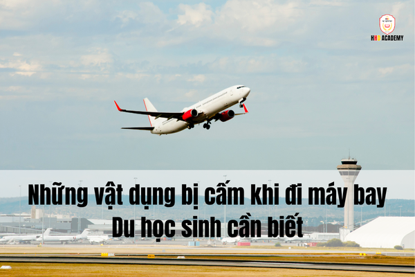 Những vật dụng bị cấm khi đi máy bay – Du học sinh cần biết