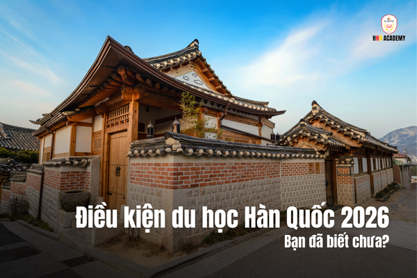 [2026] Điều kiện du học Hàn Quốc mới nhất: Có gì thay đổi và bạn cần chuẩn bị gì?